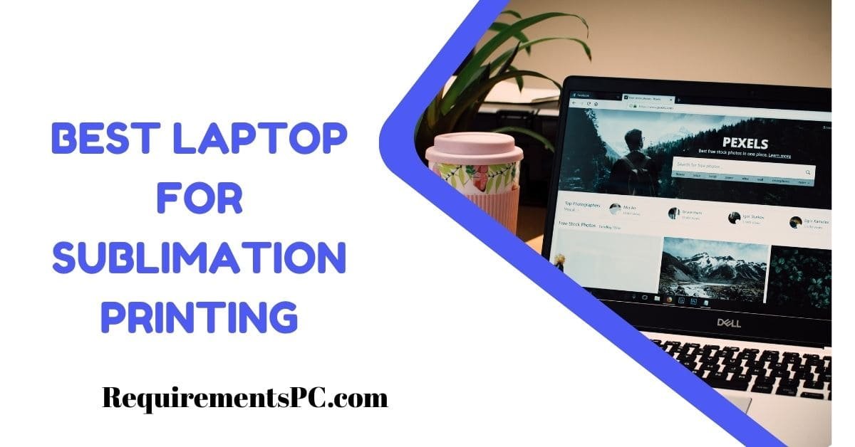 You are currently viewing Best Laptop for Sublimation Printing