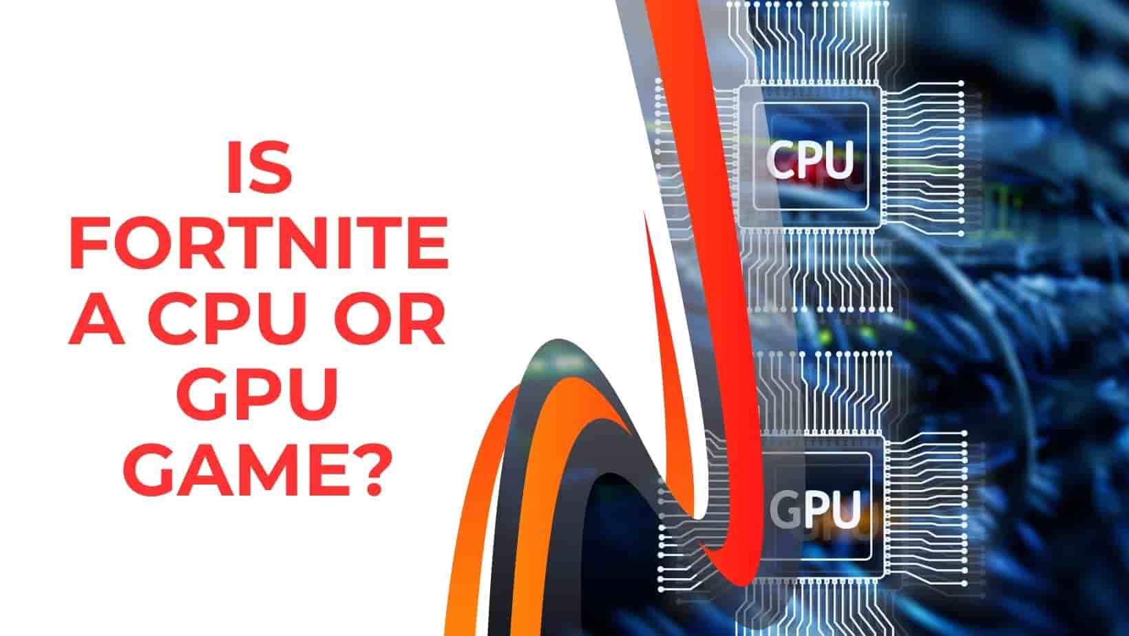 You are currently viewing Is Fortnite A CPU or GPU Game?