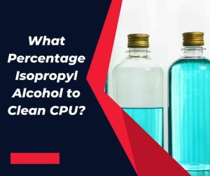 Read more about the article What Percentage of Isopropyl Alcohol to Clean CPU?